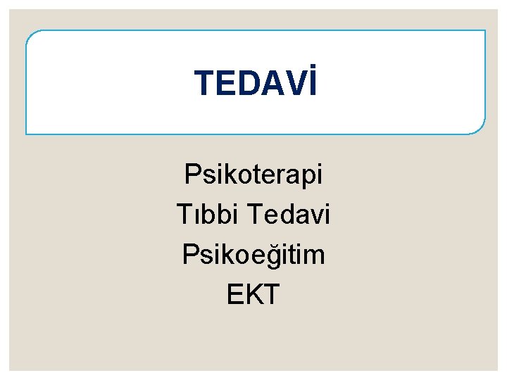 TEDAVİ Psikoterapi Tıbbi Tedavi Psikoeğitim EKT 