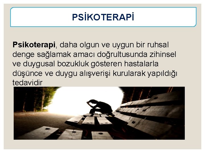 PSİKOTERAPİ Psikoterapi, daha olgun ve uygun bir ruhsal denge sağlamak amacı doğrultusunda zihinsel ve