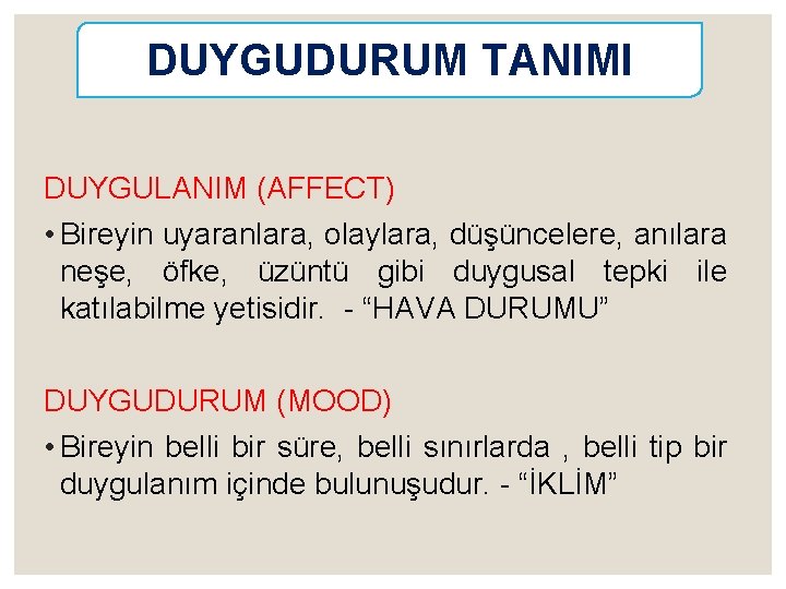 DUYGUDURUM TANIMI DUYGULANIM (AFFECT) • Bireyin uyaranlara, olaylara, düşüncelere, anılara neşe, öfke, üzüntü gibi