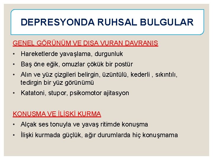 DEPRESYONDA RUHSAL BULGULAR GENEL GÖRÜNÜM VE DIŞA VURAN DAVRANIŞ • Hareketlerde yavaşlama, durgunluk •