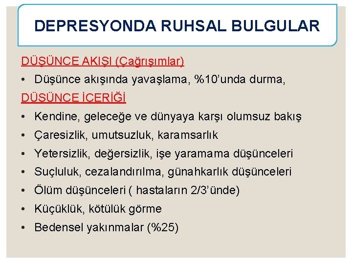 DEPRESYONDA RUHSAL BULGULAR DÜŞÜNCE AKIŞI (Çağrışımlar) • Düşünce akışında yavaşlama, %10’unda durma, DÜŞÜNCE İÇERİĞİ