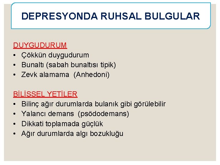 DEPRESYONDA RUHSAL BULGULAR DUYGUDURUM • Çökkün duygudurum • Bunaltı (sabah bunaltısı tipik) • Zevk