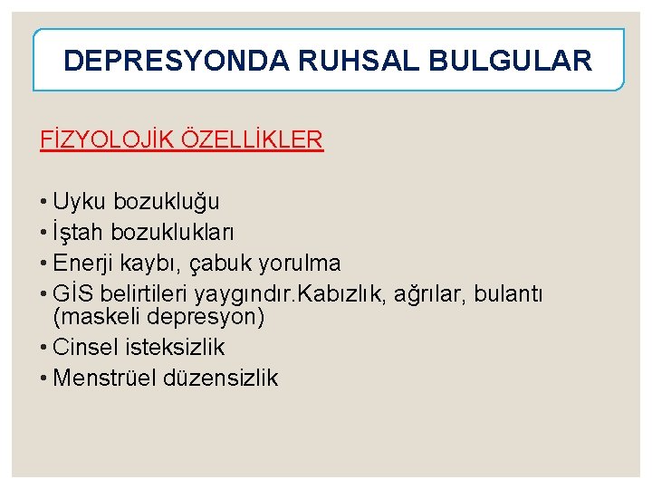 DEPRESYONDA RUHSAL BULGULAR FİZYOLOJİK ÖZELLİKLER • Uyku bozukluğu • İştah bozuklukları • Enerji kaybı,