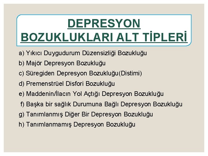 DEPRESYON BOZUKLUKLARI ALT TİPLERİ a) Yıkıcı Duygudurum Düzensizliği Bozukluğu b) Majör Depresyon Bozukluğu c)