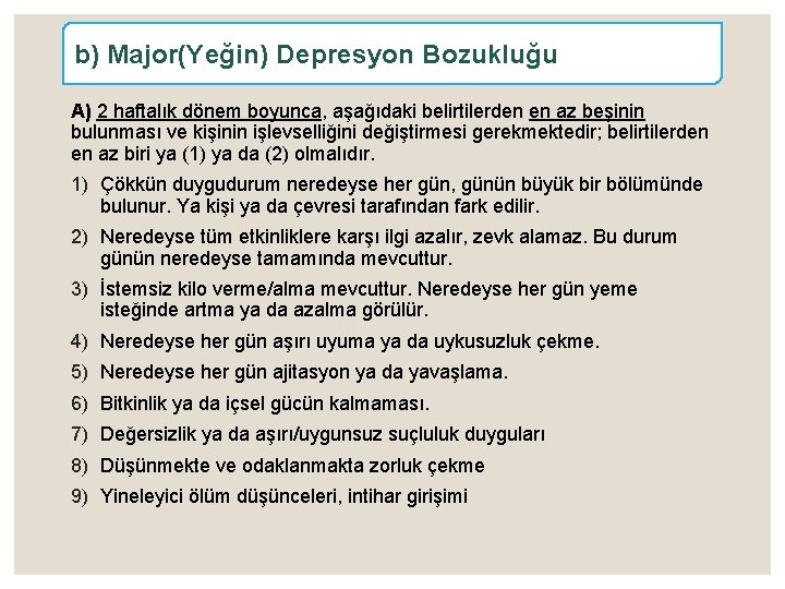 b) Major(Yeğin) Depresyon Bozukluğu A) 2 haftalık dönem boyunca, aşağıdaki belirtilerden en az beşinin