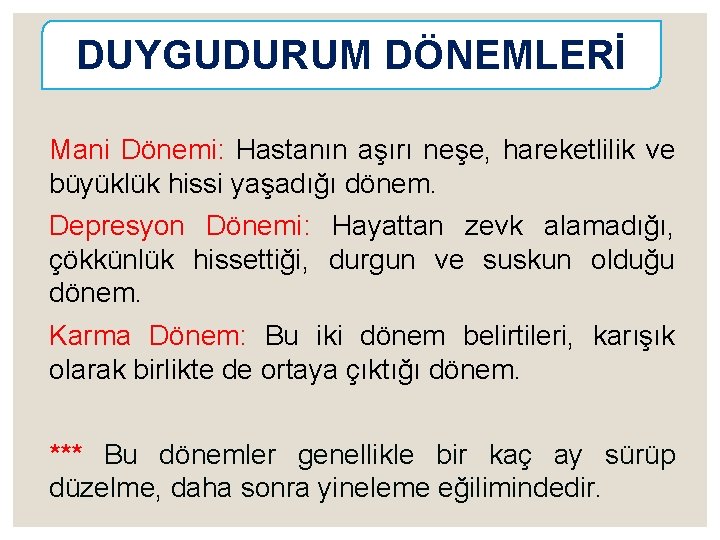 DUYGUDURUM DÖNEMLERİ Mani Dönemi: Hastanın aşırı neşe, hareketlilik ve büyüklük hissi yaşadığı dönem. Depresyon