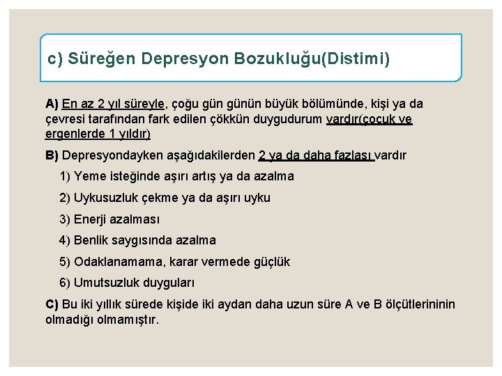 c) Süreğen Depresyon Bozukluğu(Distimi) A) En az 2 yıl süreyle, çoğu günün büyük bölümünde,