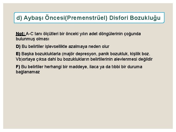 d) Aybaşı Öncesi(Premenstrüel) Disfori Bozukluğu Not: A-C tanı ölçütleri bir önceki yılın adet döngülerinin