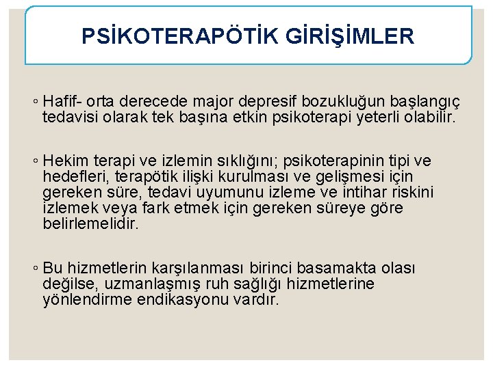PSİKOTERAPÖTİK GİRİŞİMLER ◦ Hafif- orta derecede major depresif bozukluğun başlangıç tedavisi olarak tek başına