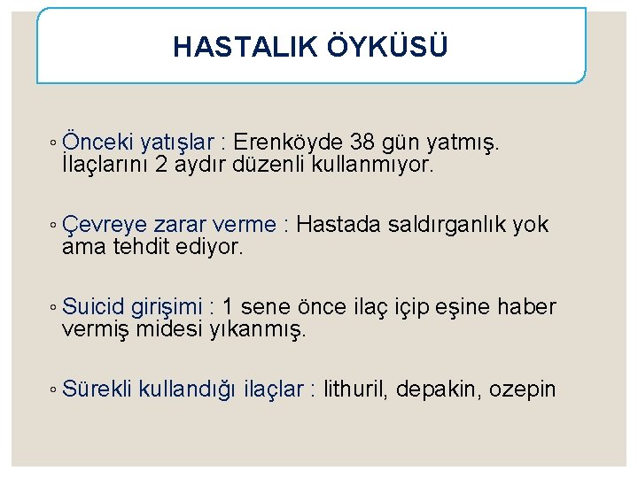 HASTALIK ÖYKÜSÜ ◦ Önceki yatışlar : Erenköyde 38 gün yatmış. İlaçlarını 2 aydır düzenli
