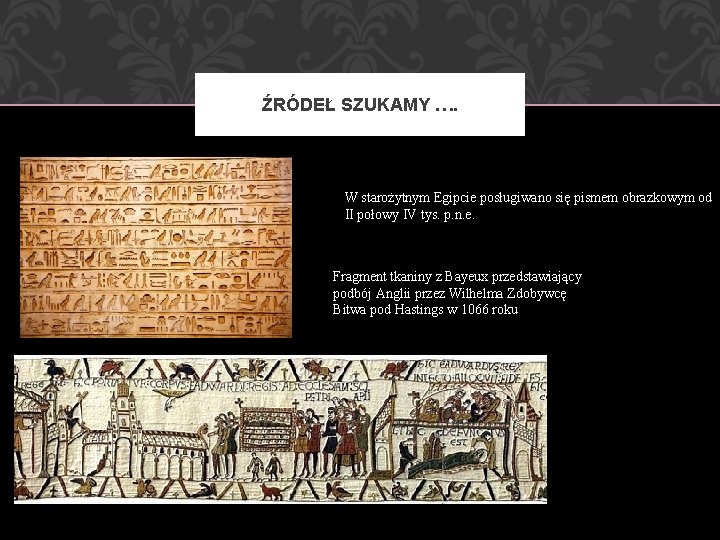 ŹRÓDEŁ SZUKAMY …. W starożytnym Egipcie posługiwano się pismem obrazkowym od II połowy IV