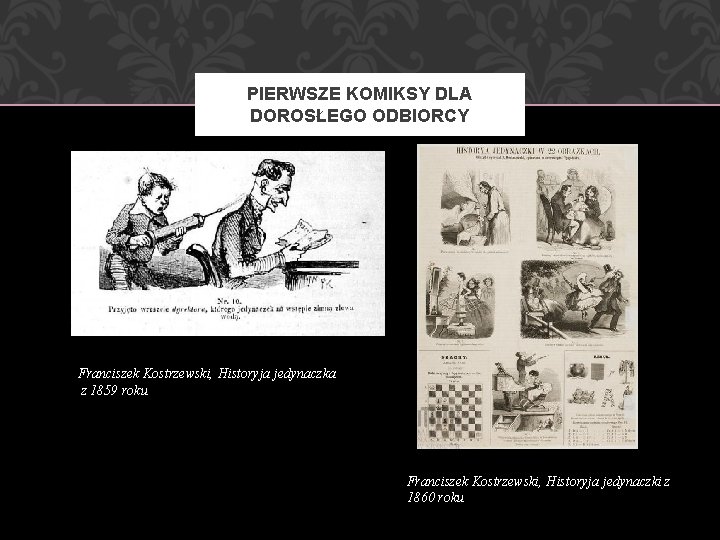 PIERWSZE KOMIKSY DLA DOROSŁEGO ODBIORCY Franciszek Kostrzewski, Historyja jedynaczka z 1859 roku Franciszek Kostrzewski,