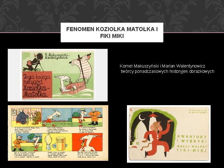 FENOMEN KOZIOŁKA MATOŁKA I FIKI MIKI Kornel Makuszyński i Marian Walentynowicz twórcy ponadczasowych historyjek