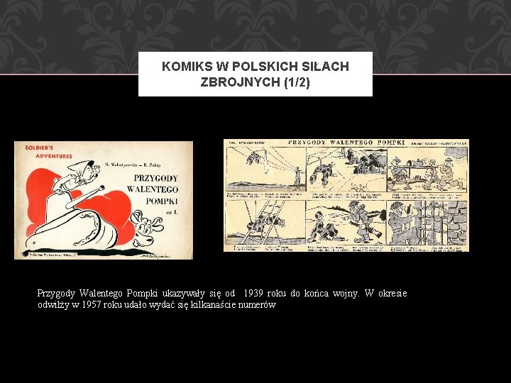 KOMIKS W POLSKICH SIŁACH ZBROJNYCH (1/2) Przygody Walentego Pompki ukazywały się od 1939 roku