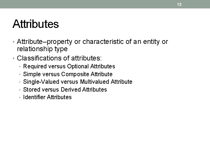 12 Attributes • Attribute–property or characteristic of an entity or relationship type • Classifications