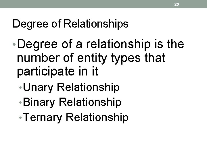 20 Degree of Relationships • Degree of a relationship is the number of entity