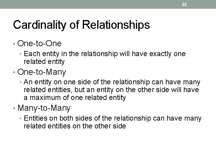 22 Cardinality of Relationships • One-to-One • Each entity in the relationship will have