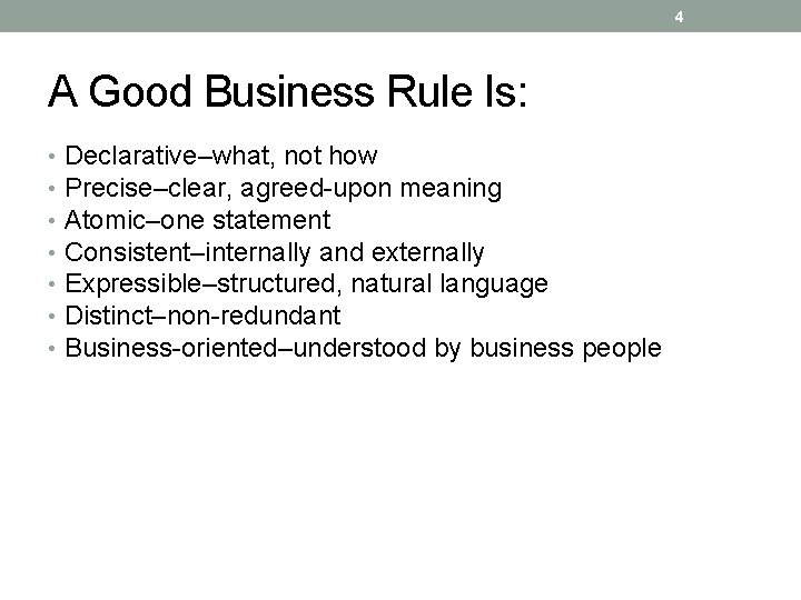 4 A Good Business Rule Is: • Declarative–what, not how • Precise–clear, agreed-upon meaning