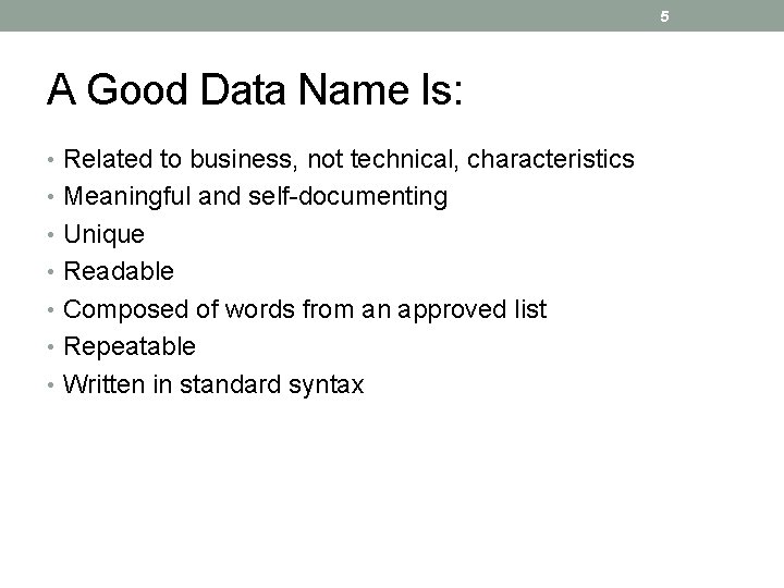 5 A Good Data Name Is: • Related to business, not technical, characteristics •