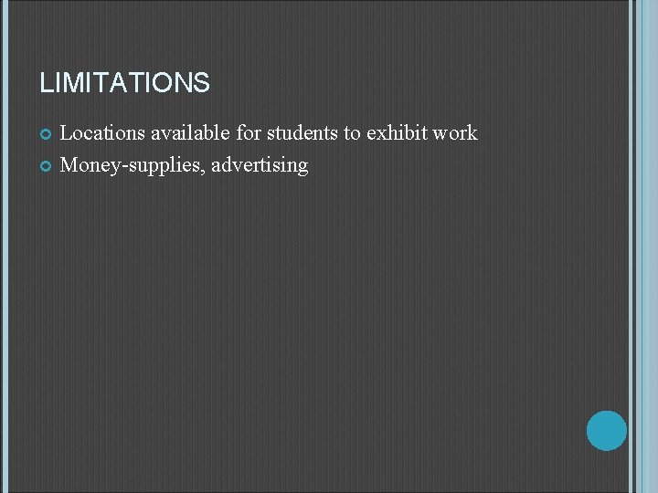 LIMITATIONS Locations available for students to exhibit work Money-supplies, advertising 