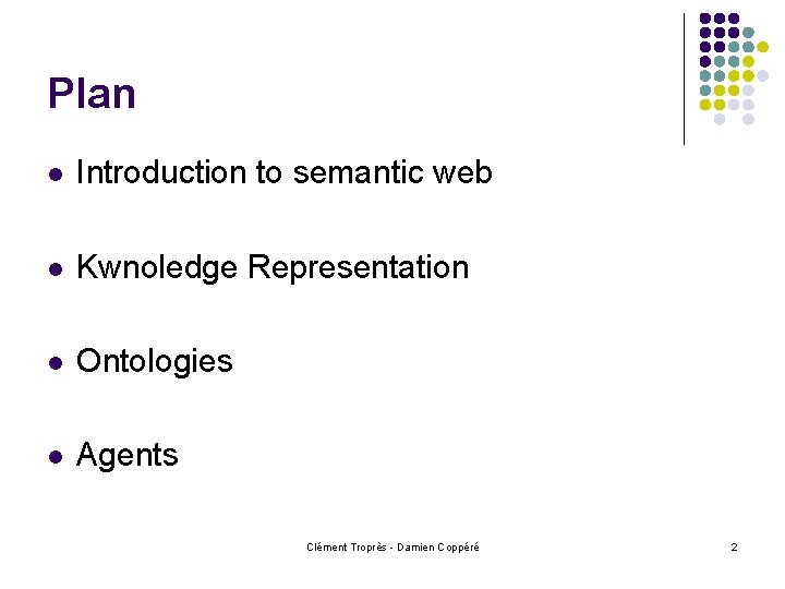 Plan l Introduction to semantic web l Kwnoledge Representation l Ontologies l Agents Clément