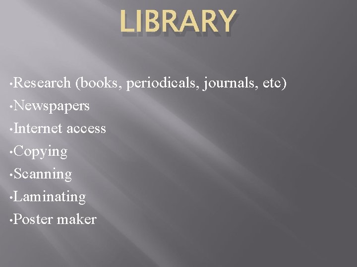 LIBRARY • Research (books, periodicals, journals, etc) • Newspapers • Internet access • Copying