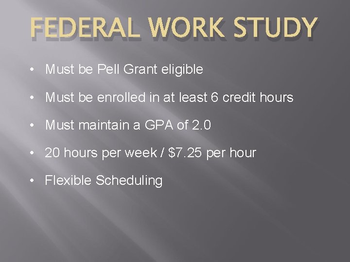 FEDERAL WORK STUDY • Must be Pell Grant eligible • Must be enrolled in