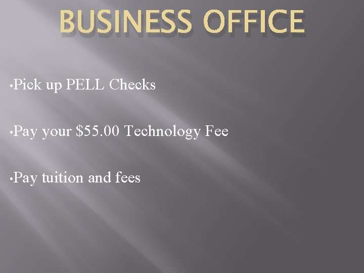 BUSINESS OFFICE • Pick up PELL Checks • Pay your $55. 00 Technology Fee
