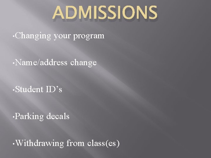 ADMISSIONS • Changing your program • Name/address • Student ID’s • Parking decals •