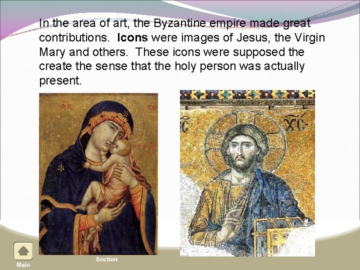 In the area of art, the Byzantine empire made great contributions. Icons were images