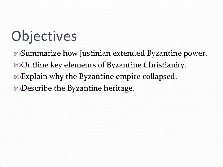 Objectives Summarize how Justinian extended Byzantine power. Outline key elements of Byzantine Christianity. Explain