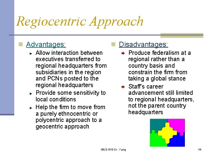 Regiocentric Approach n Advantages: n Disadvantages: Allow interaction between executives transferred to regional headquarters