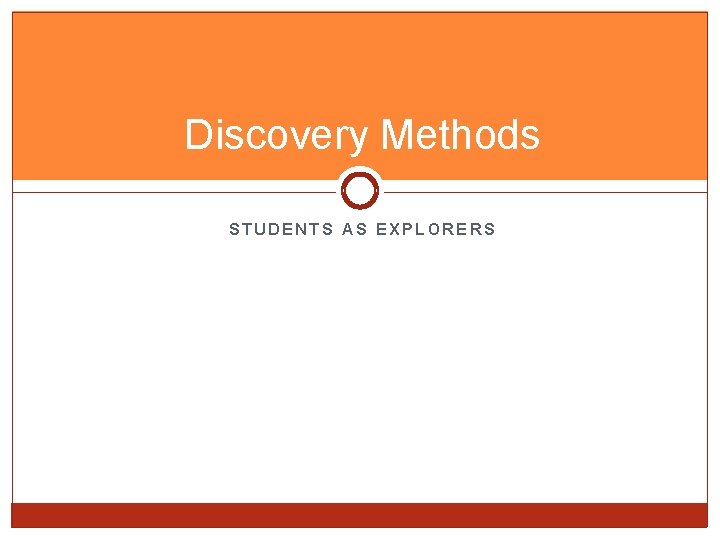 Discovery Methods STUDENTS AS EXPLORERS 