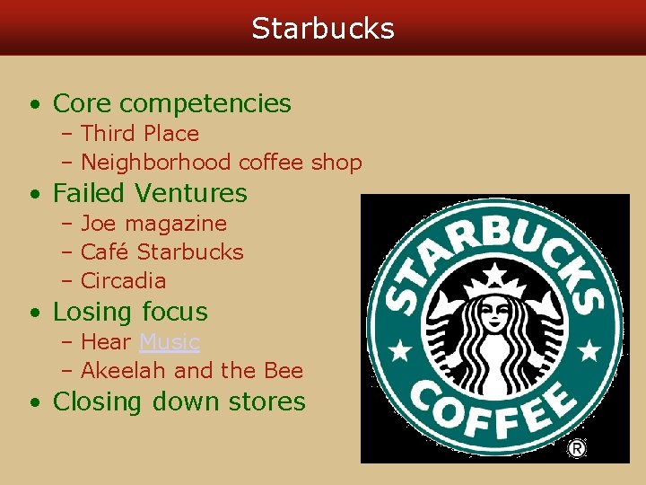 Starbucks • Core competencies – Third Place – Neighborhood coffee shop • Failed Ventures
