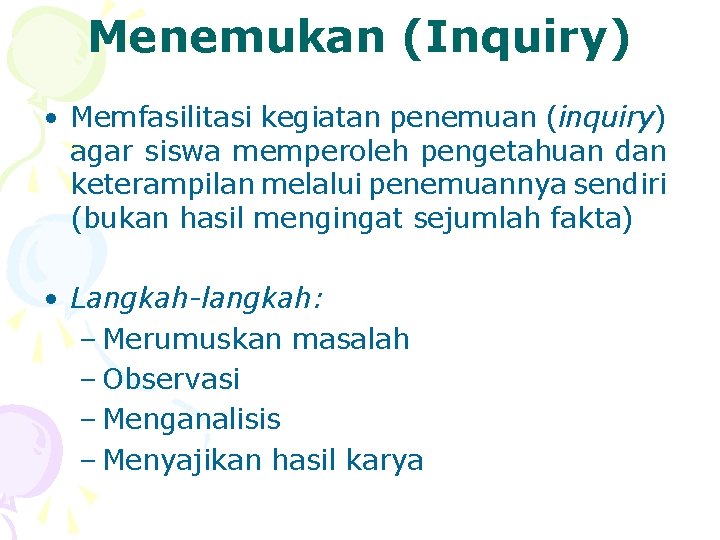 Menemukan (Inquiry) • Memfasilitasi kegiatan penemuan (inquiry) agar siswa memperoleh pengetahuan dan keterampilan melalui
