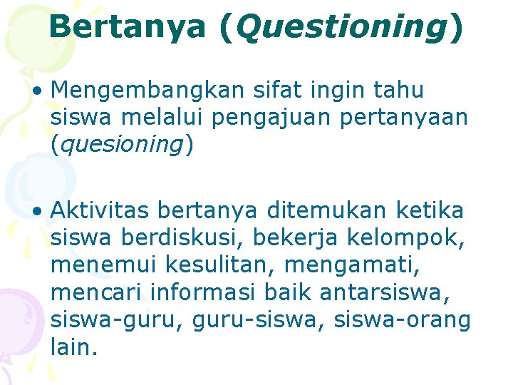 Bertanya (Questioning) • Mengembangkan sifat ingin tahu siswa melalui pengajuan pertanyaan (quesioning) • Aktivitas
