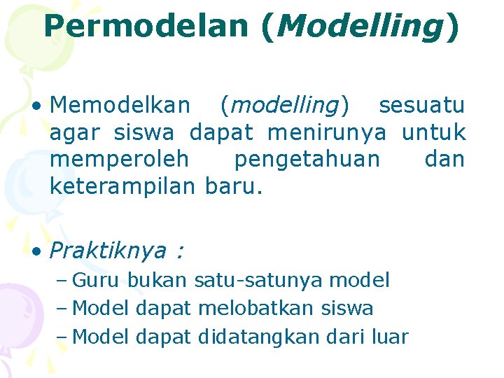 Permodelan (Modelling) • Memodelkan (modelling) sesuatu agar siswa dapat menirunya untuk memperoleh pengetahuan dan