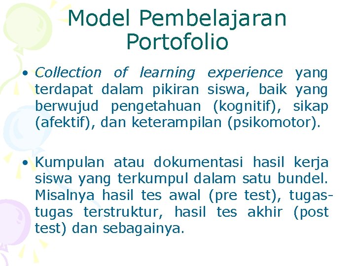 Model Pembelajaran Portofolio • Collection of learning experience yang terdapat dalam pikiran siswa, baik