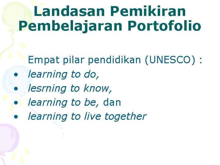 Landasan Pemikiran Pembelajaran Portofolio • • Empat pilar pendidikan (UNESCO) : learning to do,