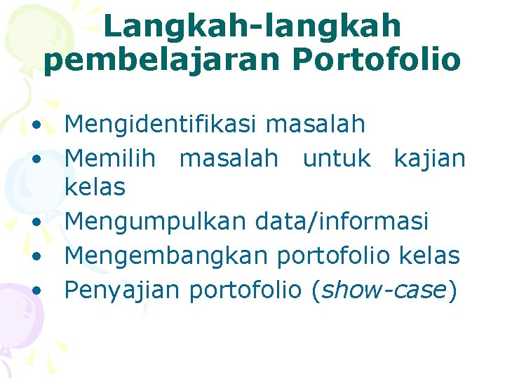 Langkah-langkah pembelajaran Portofolio • Mengidentifikasi masalah • Memilih masalah untuk kajian kelas • Mengumpulkan