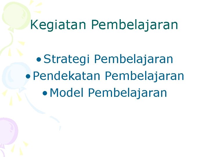 Kegiatan Pembelajaran • Strategi Pembelajaran • Pendekatan Pembelajaran • Model Pembelajaran 