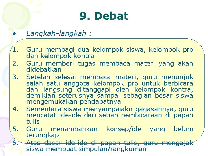 9. Debat • Langkah-langkah : 1. Guru membagi dua kelompok siswa, kelompok pro dan