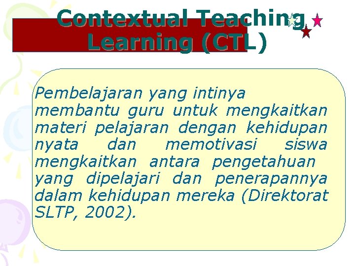 Contextual Teaching Learning (CTL) Pembelajaran yang intinya membantu guru untuk mengkaitkan materi pelajaran dengan