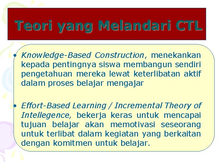 Teori yang Melandari CTL • Knowledge-Based Construction, menekankan kepada pentingnya siswa membangun sendiri pengetahuan
