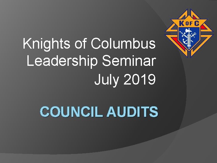 Knights of Columbus Leadership Seminar July 2019 COUNCIL AUDITS 