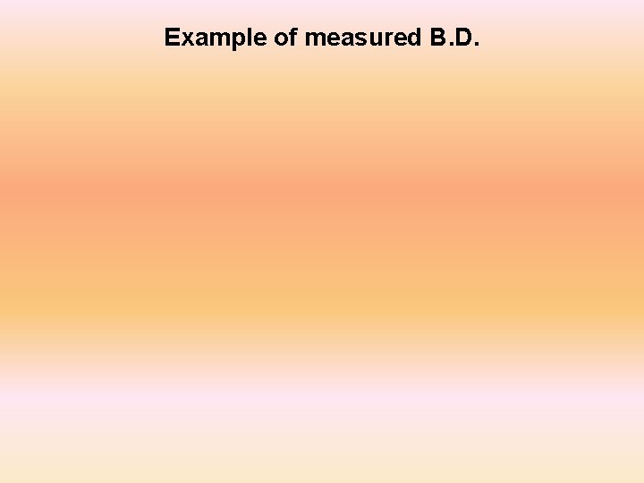 Example of measured B. D. Example of measured B. D.
