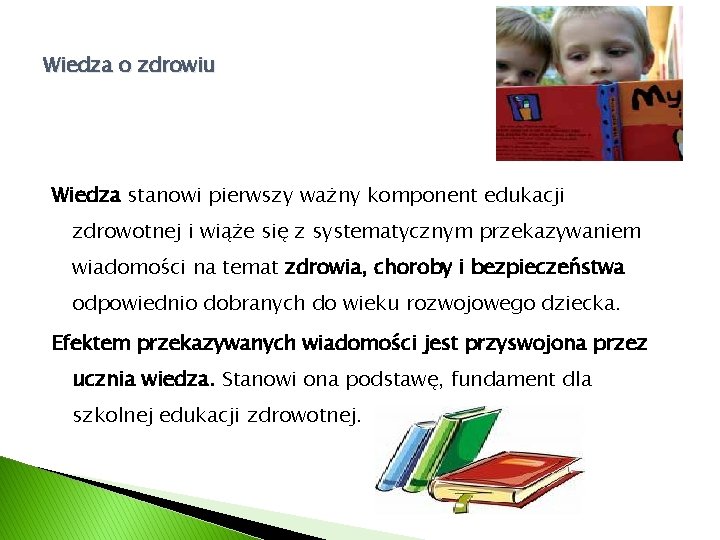 Wiedza o zdrowiu Wiedza stanowi pierwszy ważny komponent edukacji zdrowotnej i wiąże się z