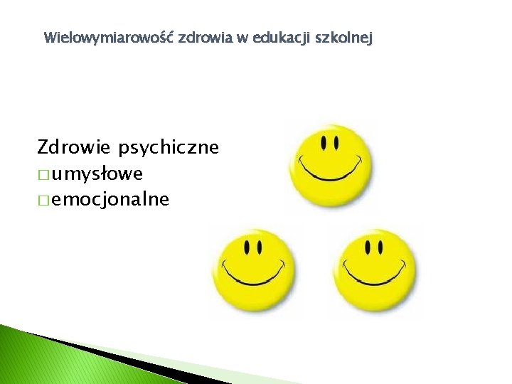 Wielowymiarowość zdrowia w edukacji szkolnej Zdrowie psychiczne � umysłowe � emocjonalne 