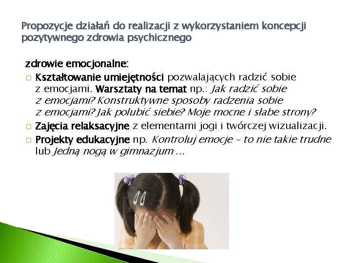 Propozycje działań do realizacji z wykorzystaniem koncepcji pozytywnego zdrowia psychicznego zdrowie emocjonalne: � Kształtowanie