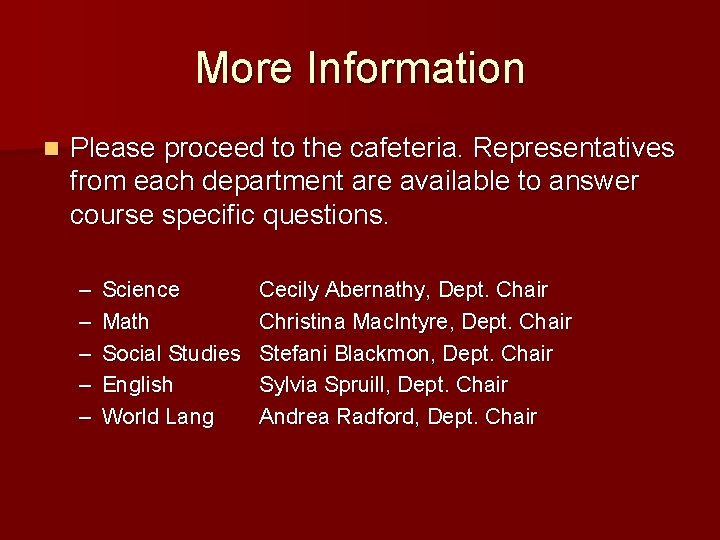 More Information n Please proceed to the cafeteria. Representatives from each department are available